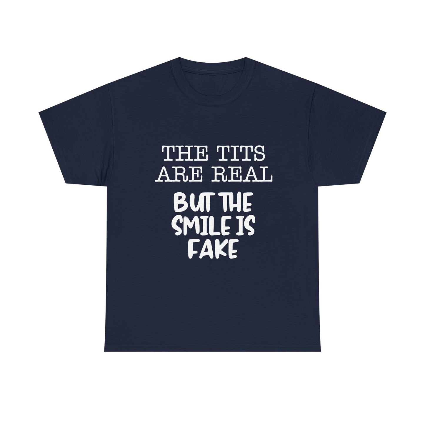 The Tits Are Real But The Smile Is Fake   Funny Shirt