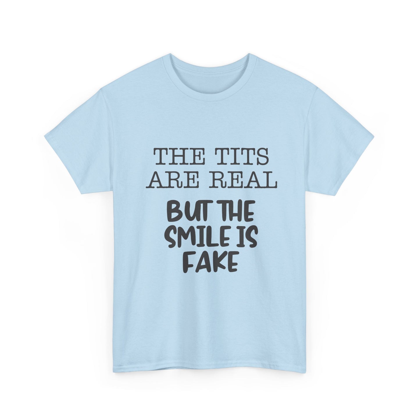 The Tits Are Real But The Smile Is Fake   Funny Shirt