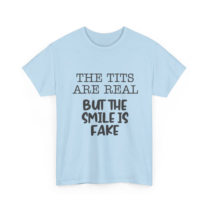 The Tits Are Real But The Smile Is Fake   Funny Shirt