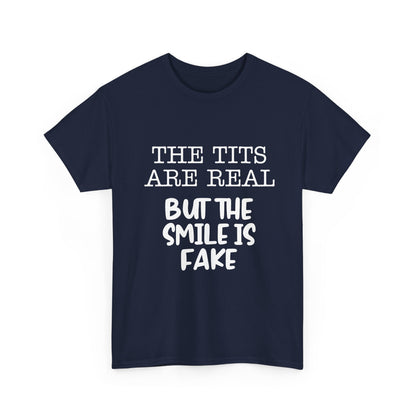 The Tits Are Real But The Smile Is Fake   Funny Shirt