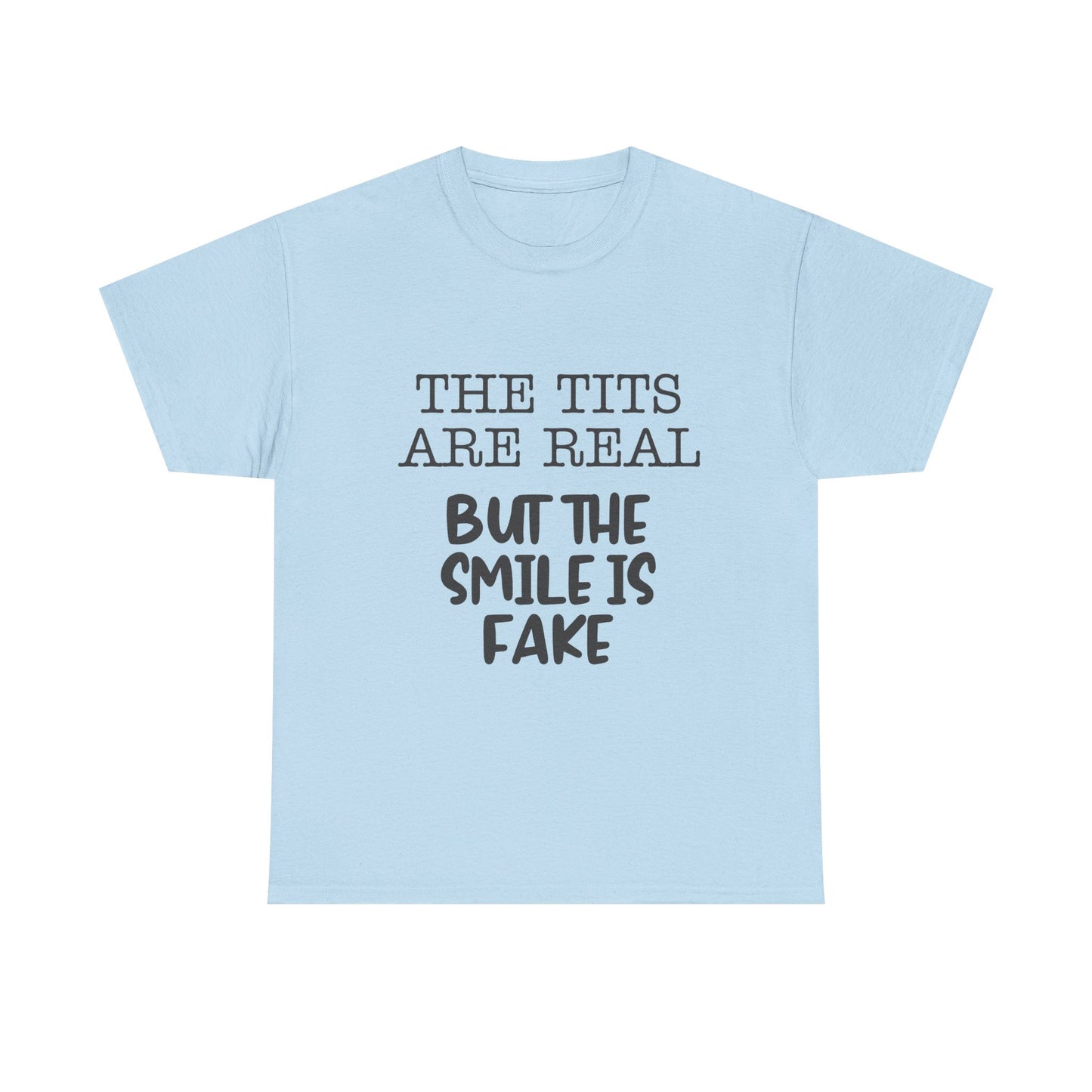 The Tits Are Real But The Smile Is Fake   Funny Shirt