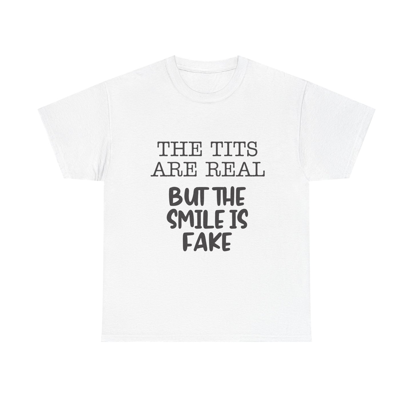 The Tits Are Real But The Smile Is Fake   Funny Shirt