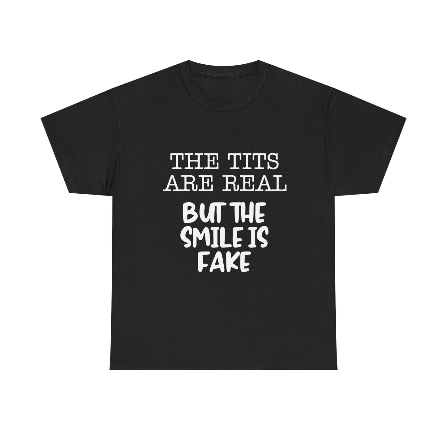 The Tits Are Real But The Smile Is Fake   Funny Shirt